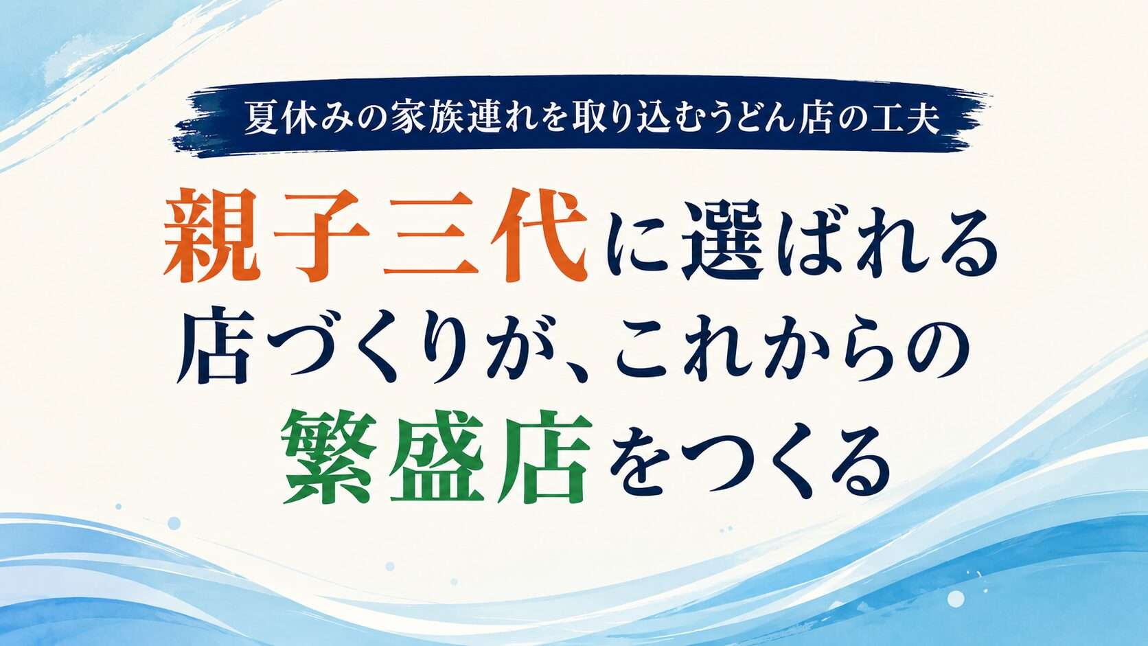 夏休みの家族連れを取り込むうどん店の工夫｜親子三代に選ばれる店づくりが、これからの繁盛店を作る