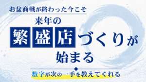お盆商戦が終わった今こそ来年の繁盛店づくりが始まる｜数字が次の一手を教えてくれる