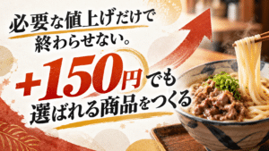 必要な値上げだけで終わらせない。+150円でも選ばれる商品をつくる